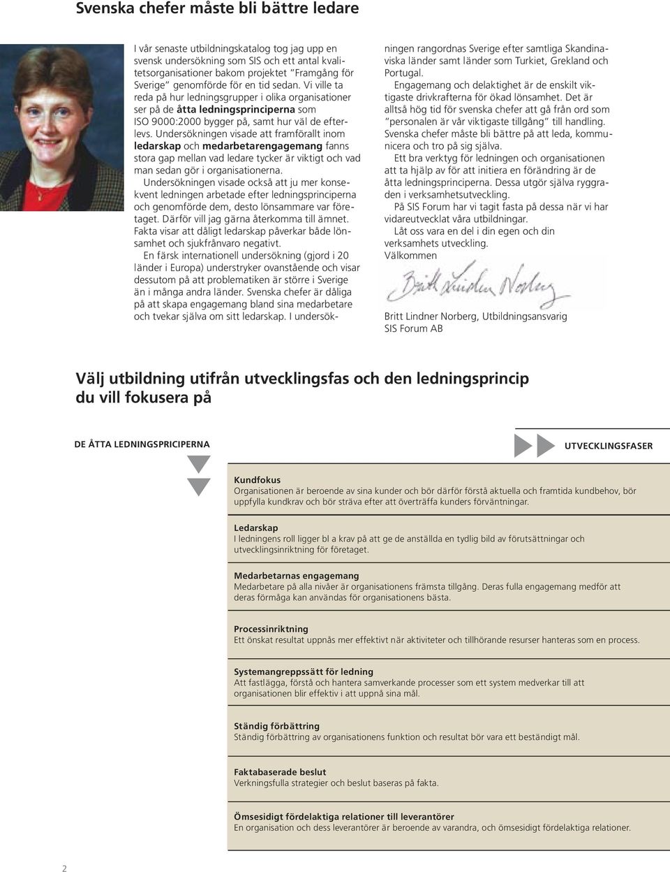 Undersökningen visade att framförallt inom ledarskap och medarbetarengagemang fanns stora gap mellan vad ledare tycker är viktigt och vad man sedan gör i organisationerna.