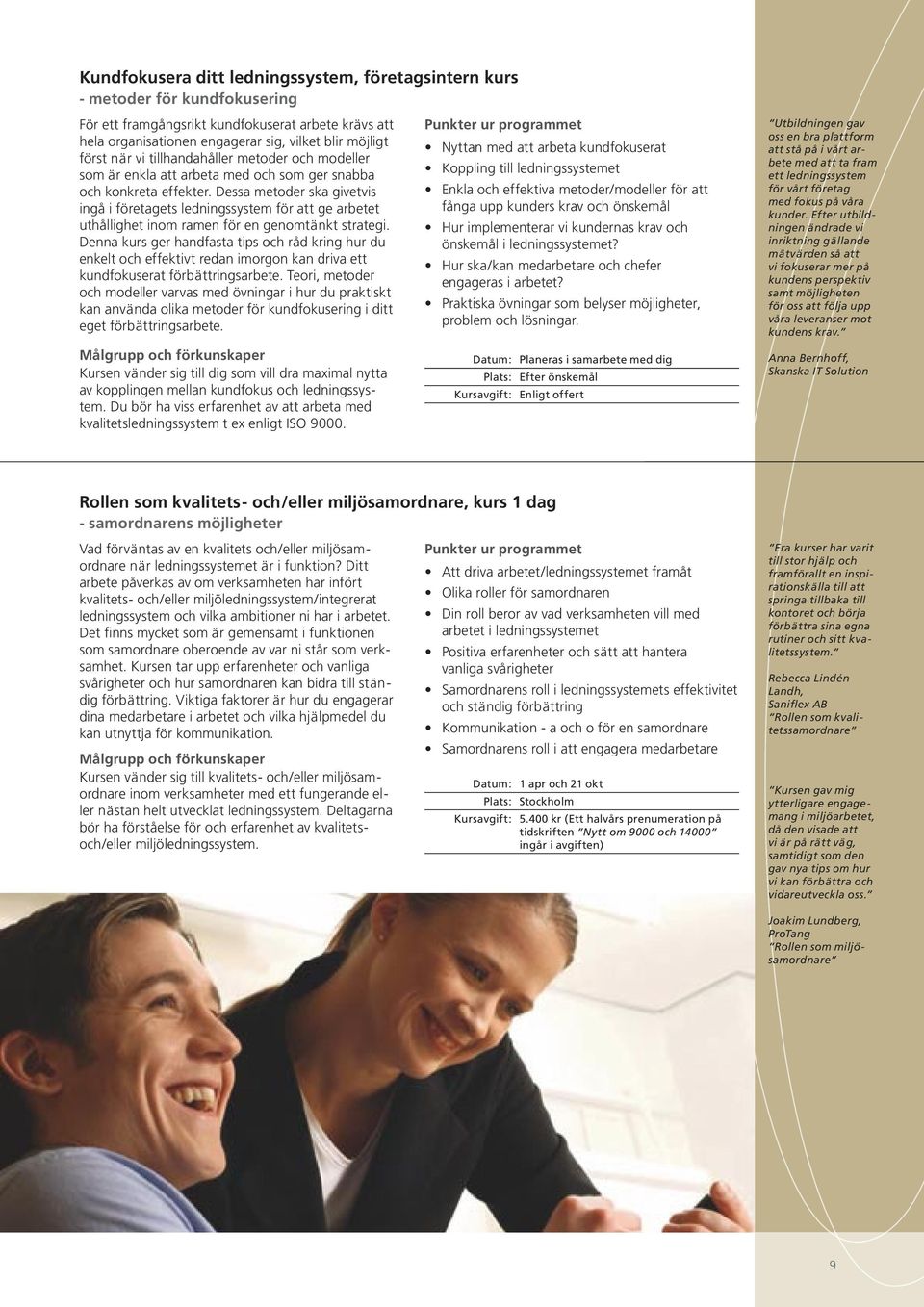 Dessa metoder ska givetvis ingå i företagets ledningssystem för att ge arbetet uthållighet inom ramen för en genomtänkt strategi.
