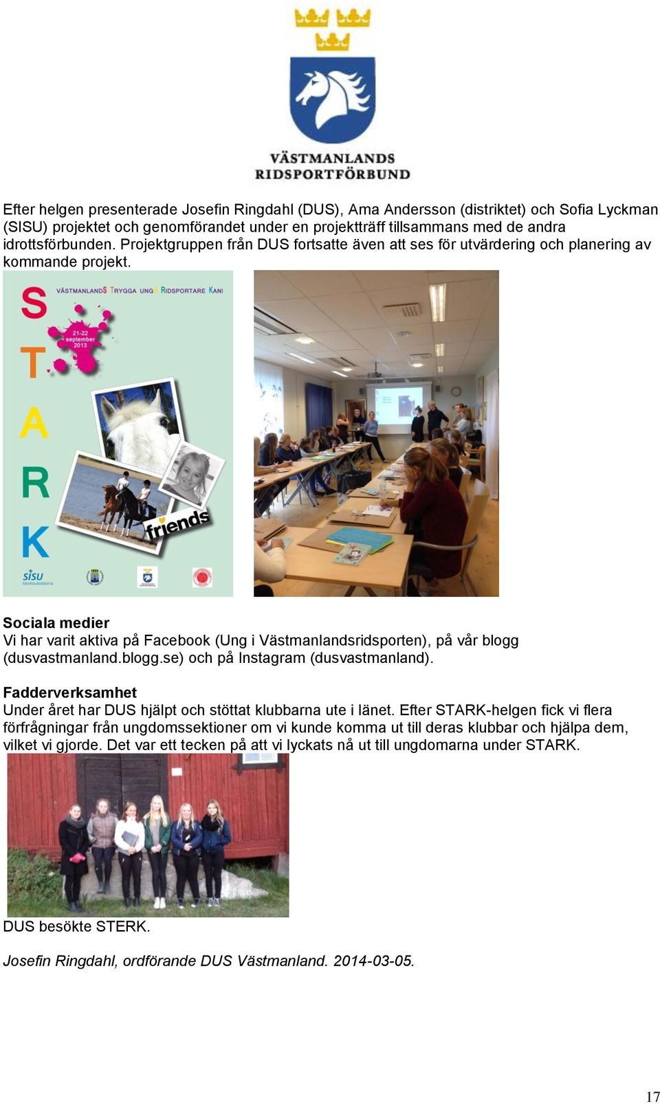 Sociala medier Vi har varit aktiva på Facebook (Ung i Västmanlandsridsporten), på vår blogg (dusvastmanland.blogg.se) och på Instagram (dusvastmanland).