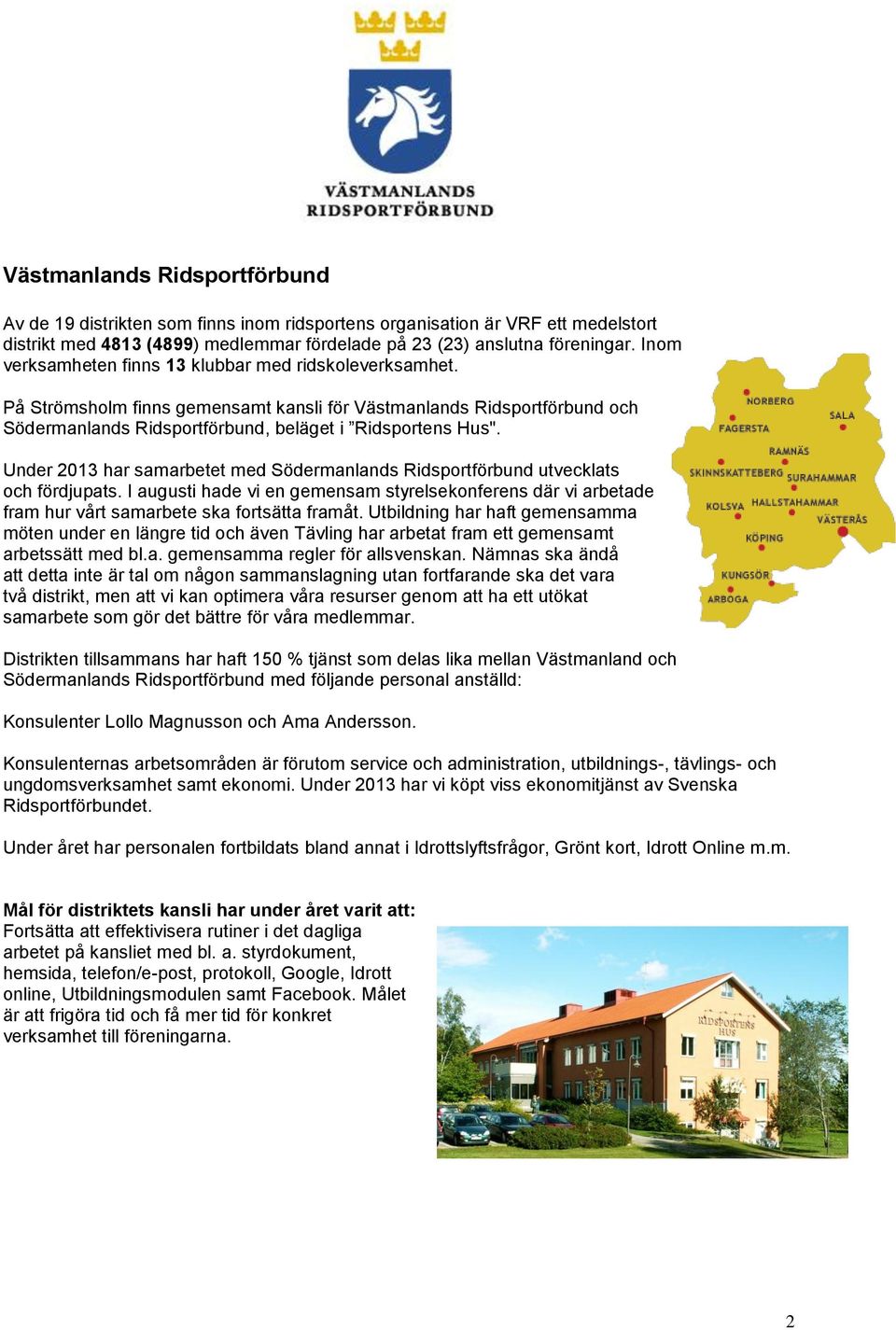 Under 2013 har samarbetet med Södermanlands Ridsportförbund utvecklats och fördjupats. I augusti hade vi en gemensam styrelsekonferens där vi arbetade fram hur vårt samarbete ska fortsätta framåt.