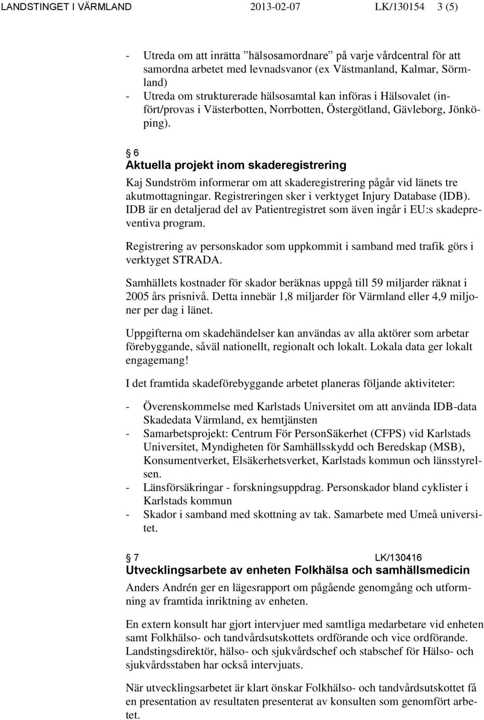 6 Aktuella projekt inom skaderegistrering Kaj Sundström informerar om att skaderegistrering pågår vid länets tre akutmottagningar. Registreringen sker i verktyget Injury Database (IDB).