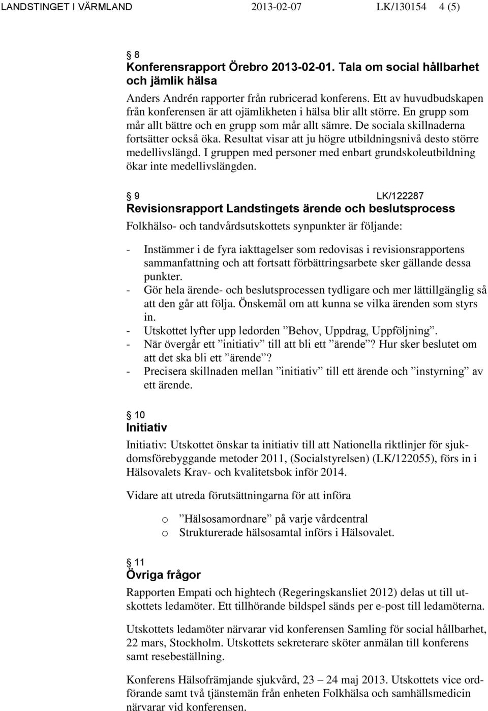 Resultat visar att ju högre utbildningsnivå desto större medellivslängd. I gruppen med personer med enbart grundskoleutbildning ökar inte medellivslängden.