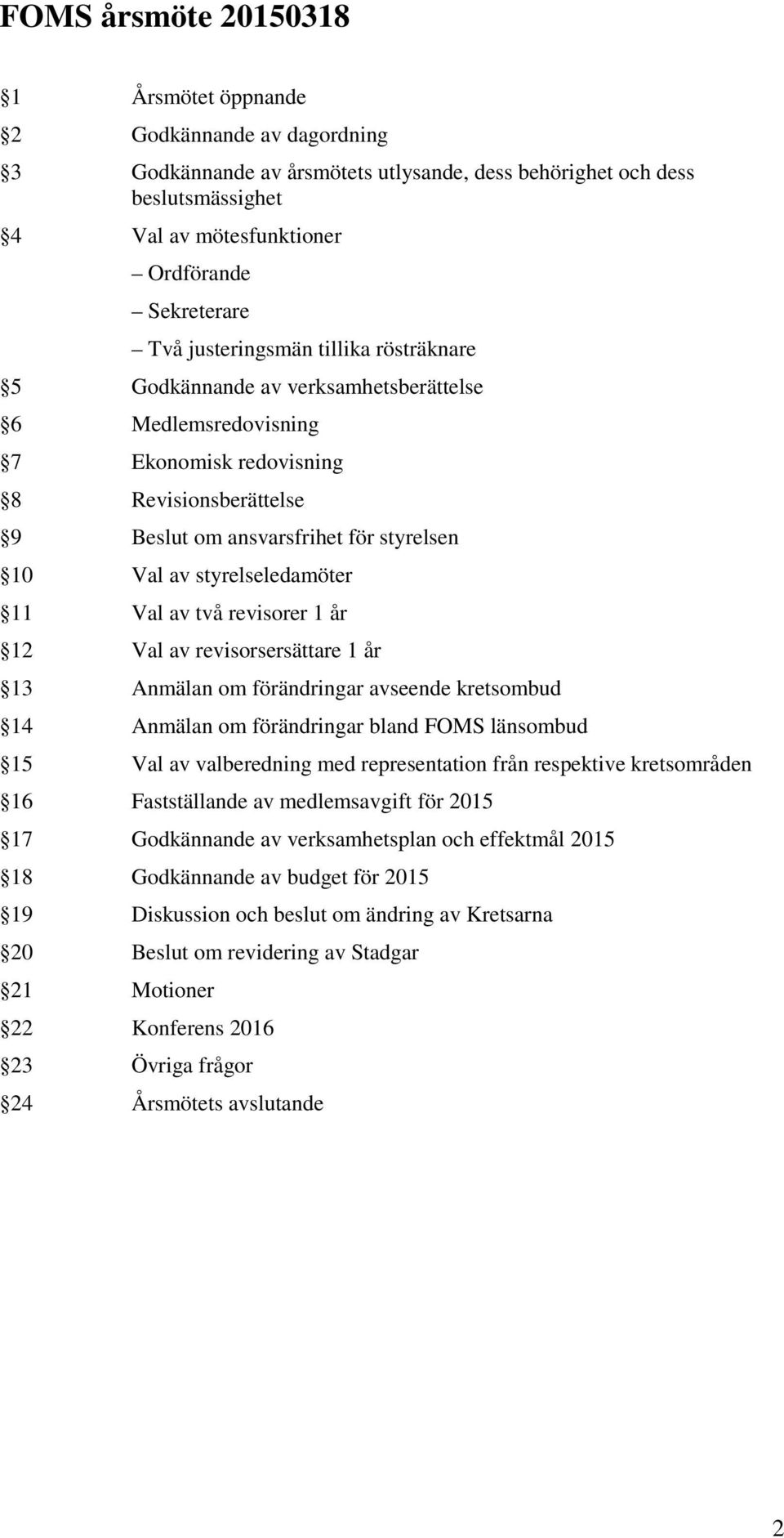 styrelseledamöter 11 Val av två revisorer 1 år 12 Val av revisorsersättare 1 år 13 Anmälan om förändringar avseende kretsombud 14 Anmälan om förändringar bland FOMS länsombud 15 Val av valberedning