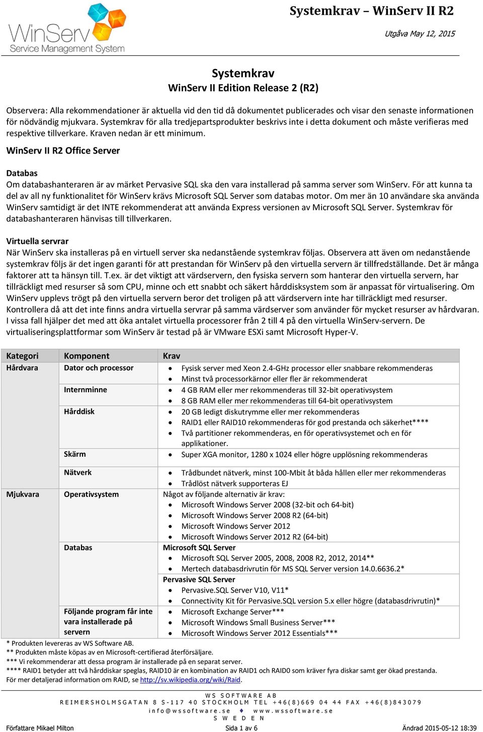 WinServ II R2 Office Server Databas Om databashanteraren är av märket Pervasive SQL ska den vara installerad på samma server som WinServ.