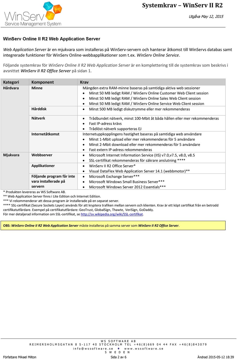 Följande systemkrav för WinServ Online II R2 Web Application Server är en komplettering till de systemkrav som beskrivs i avsnittet WinServ II R2 Office Server på sidan 1.