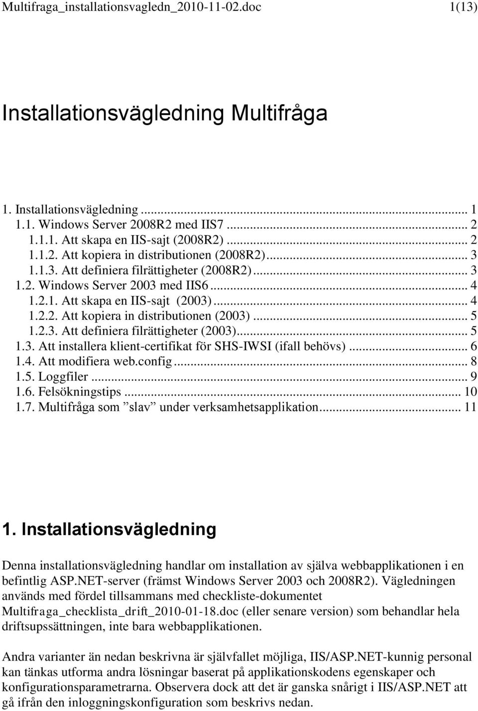 .. 5 1.2.3. Att definiera filrättigheter (2003)... 5 1.3. Att installera klient-certifikat för SHS-IWSI (ifall behövs)... 6 1.4. Att modifiera web.config... 8 1.5. Loggfiler... 9 1.6. Felsökningstips.