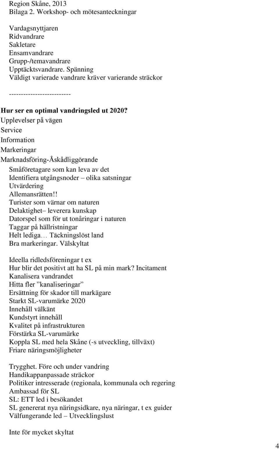 Upplevelser på vägen Service Information Markeringar Marknadsföring-Åskådliggörande Småföretagare som kan leva av det Identifiera utgångsnoder olika satsningar Utvärdering Allemansrätten!