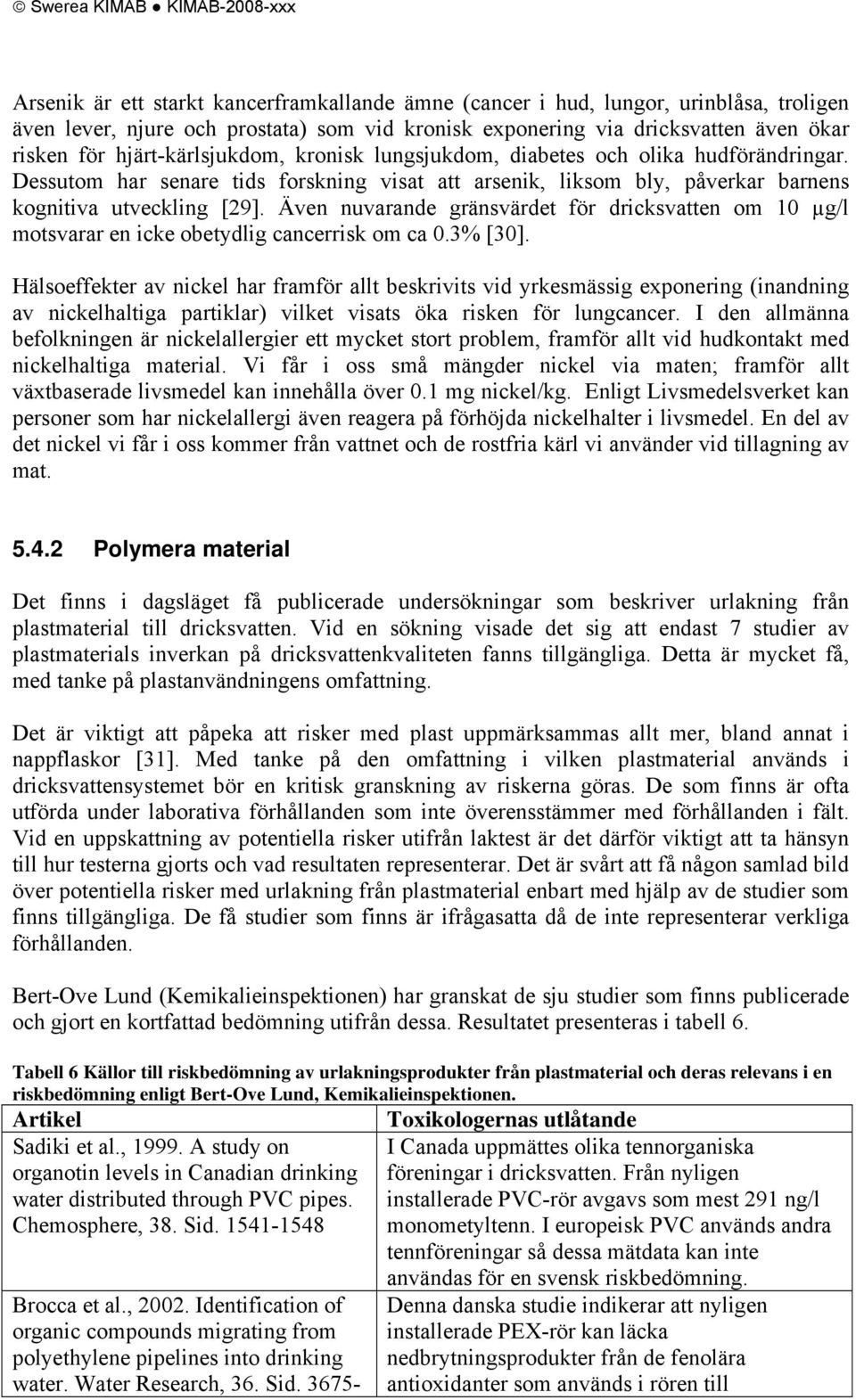 Dessutom har senare tids forskning visat att arsenik, liksom bly, påverkar barnens kognitiva utveckling [29].