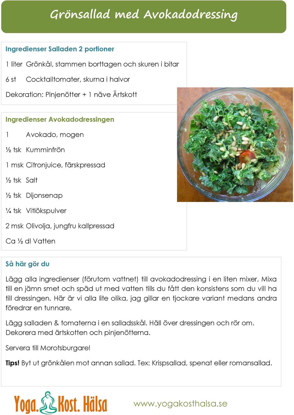 Lägg alla ingredienser (förutom vattnet) till avokadodressing i en liten mixer. Mixa till en jämn smet och späd ut med vatten tills du fått den konsistens som du vill ha till dressingen.