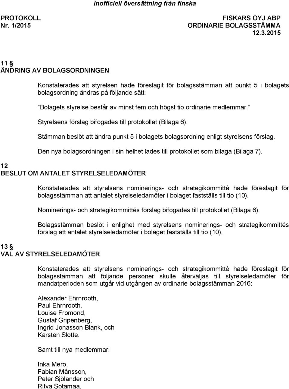 Den nya bolagsordningen i sin helhet lades till protokollet som bilaga (Bilaga 7).