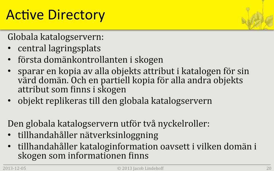 Och en partiell kopia för alla andra objekts attribut som binns i skogen objekt replikeras till den globala katalogservern