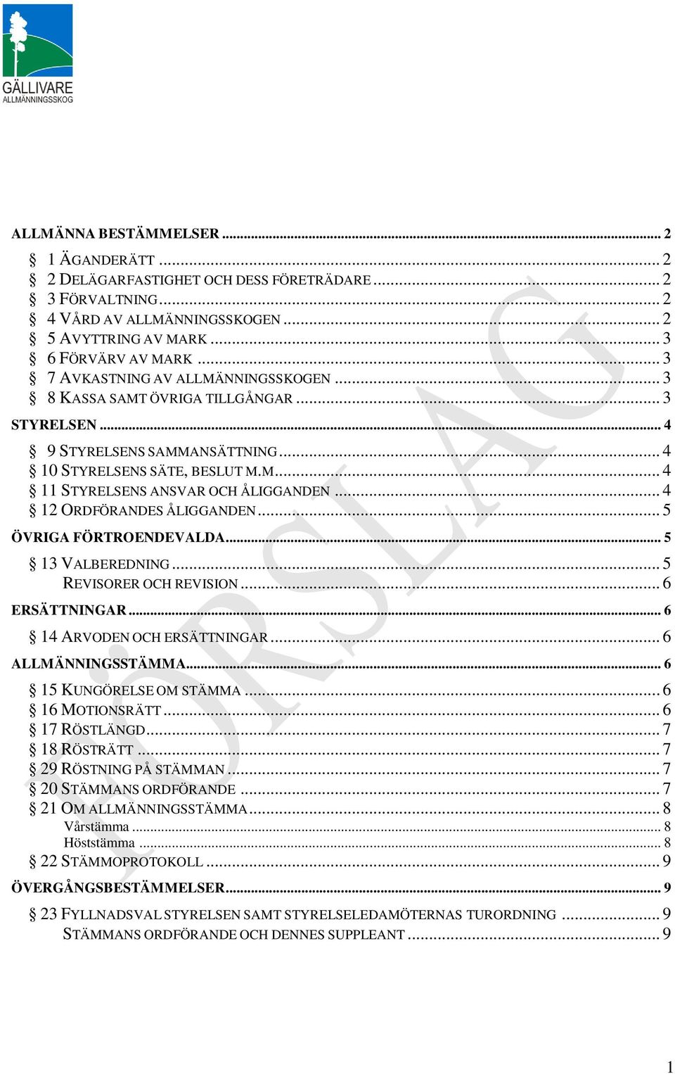 .. 4 12 ORDFÖRANDES ÅLIGGANDEN... 5 ÖVRIGA FÖRTROENDEVALDA... 5 13 VALBEREDNING... 5 REVISORER OCH REVISION... 6 ERSÄTTNINGAR... 6 14 ARVODEN OCH ERSÄTTNINGAR... 6 ALLMÄNNINGSSTÄMMA.