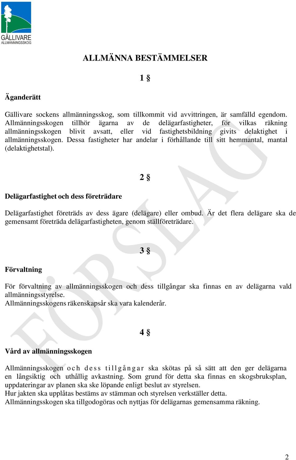 Dessa fastigheter har andelar i förhållande till sitt hemmantal, mantal (delaktighetstal). Delägarfastighet och dess företrädare 2 Delägarfastighet företräds av dess ägare (delägare) eller ombud.