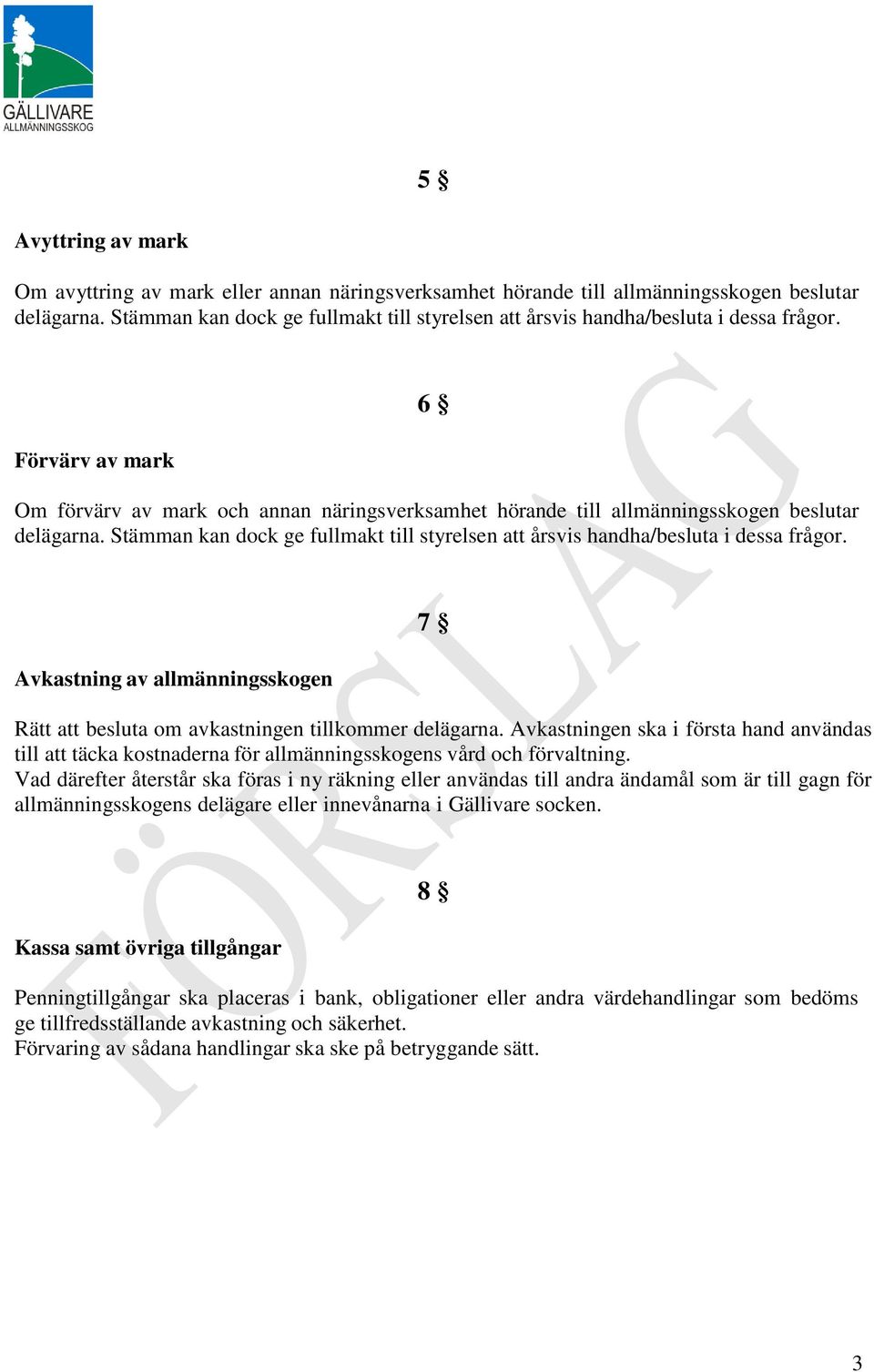 Förvärv av mark 6 Om förvärv av mark och annan näringsverksamhet hörande till allmänningsskogen beslutar delägarna.