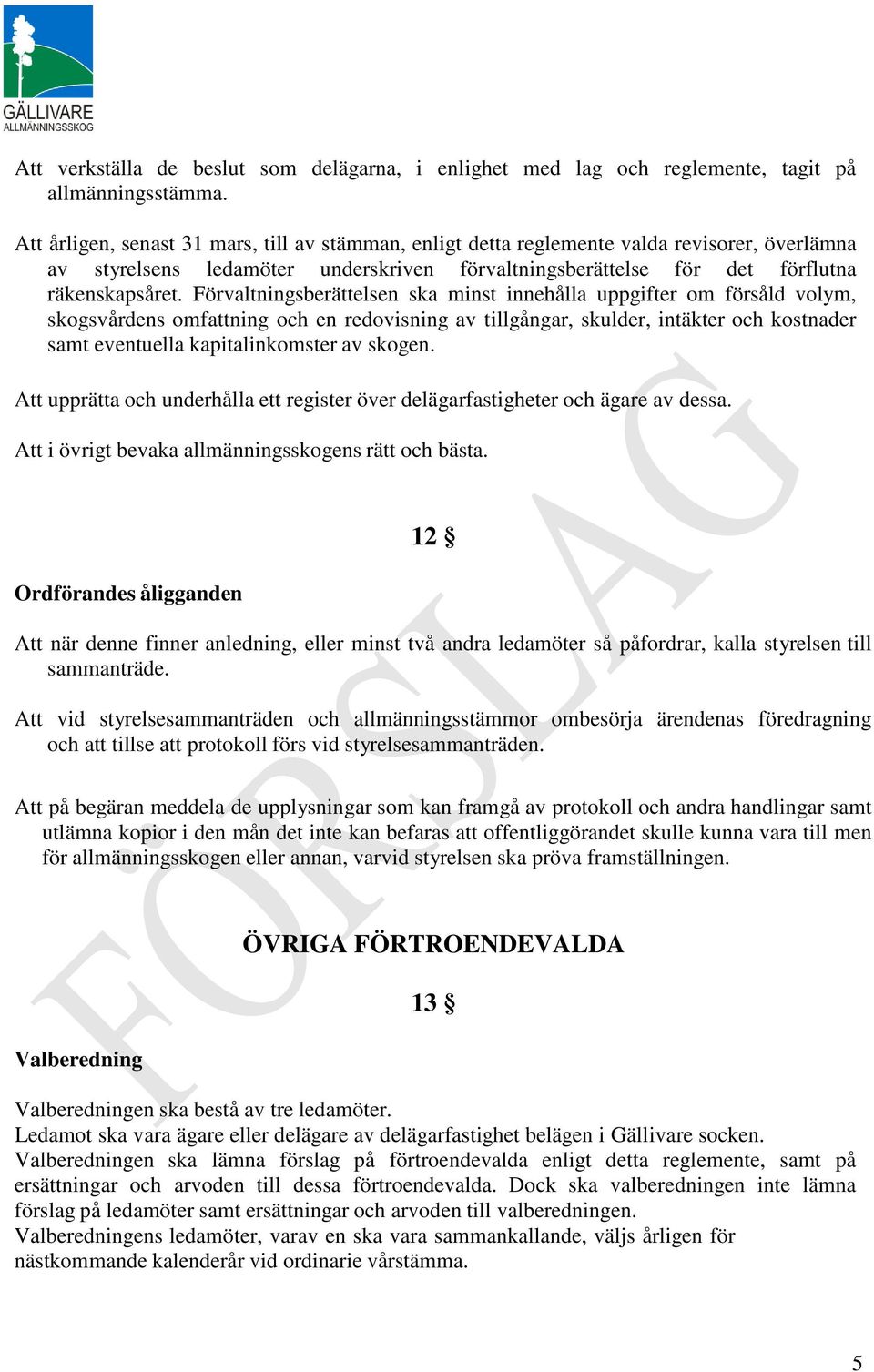 Förvaltningsberättelsen ska minst innehålla uppgifter om försåld volym, skogsvårdens omfattning och en redovisning av tillgångar, skulder, intäkter och kostnader samt eventuella kapitalinkomster av