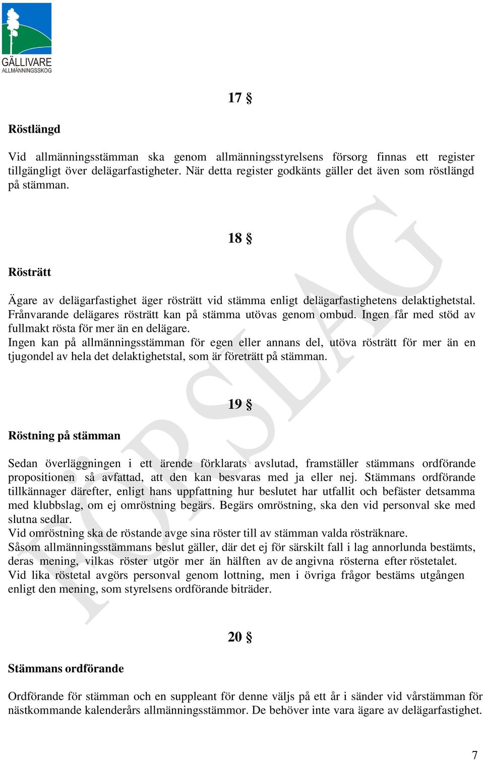 Frånvarande delägares rösträtt kan på stämma utövas genom ombud. Ingen får med stöd av fullmakt rösta för mer än en delägare.