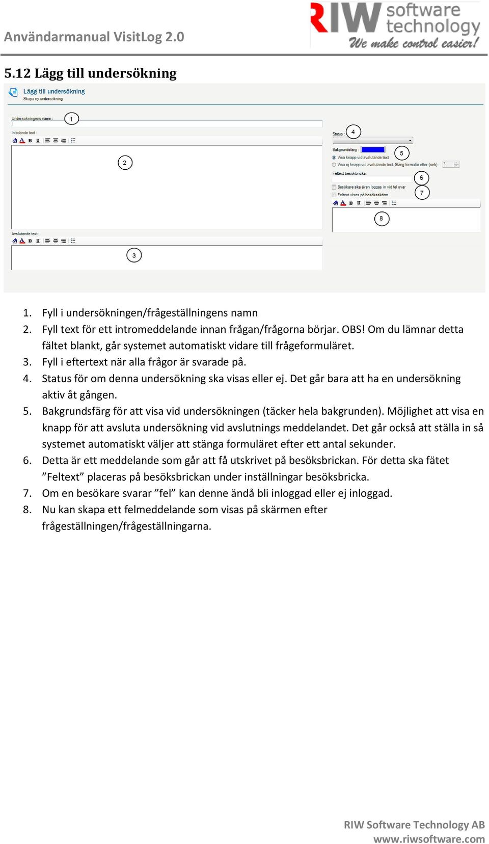 Det går bara att ha en undersökning aktiv åt gången. 5. Bakgrundsfärg för att visa vid undersökningen (täcker hela bakgrunden).