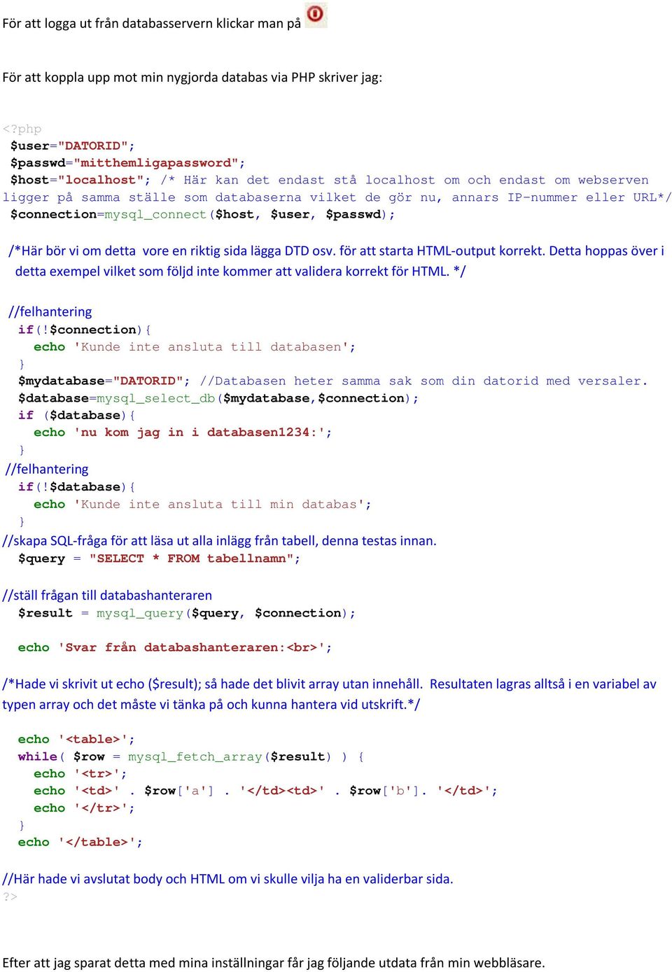 IP-nummer eller URL*/ $connection=mysql_connect($host, $user, $passwd); /*Här bör vi om detta vore en riktig sida lägga DTD osv. för att starta HTML output korrekt.