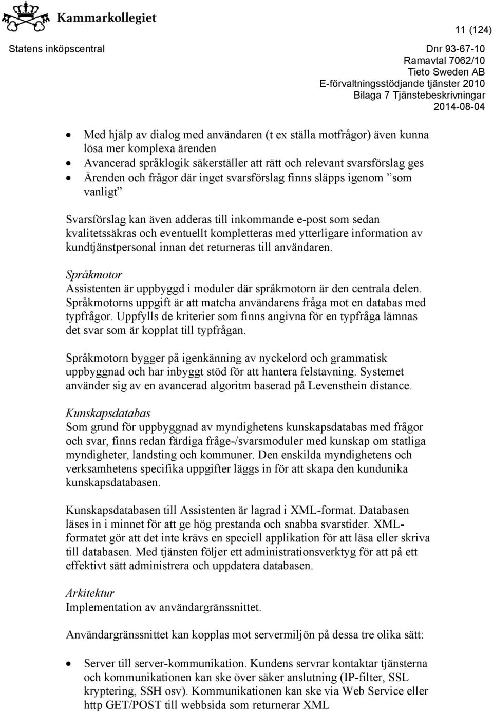 kundtjänstpersonal innan det returneras till användaren. Språkmotor Assistenten är uppbyggd i moduler där språkmotorn är den centrala delen.