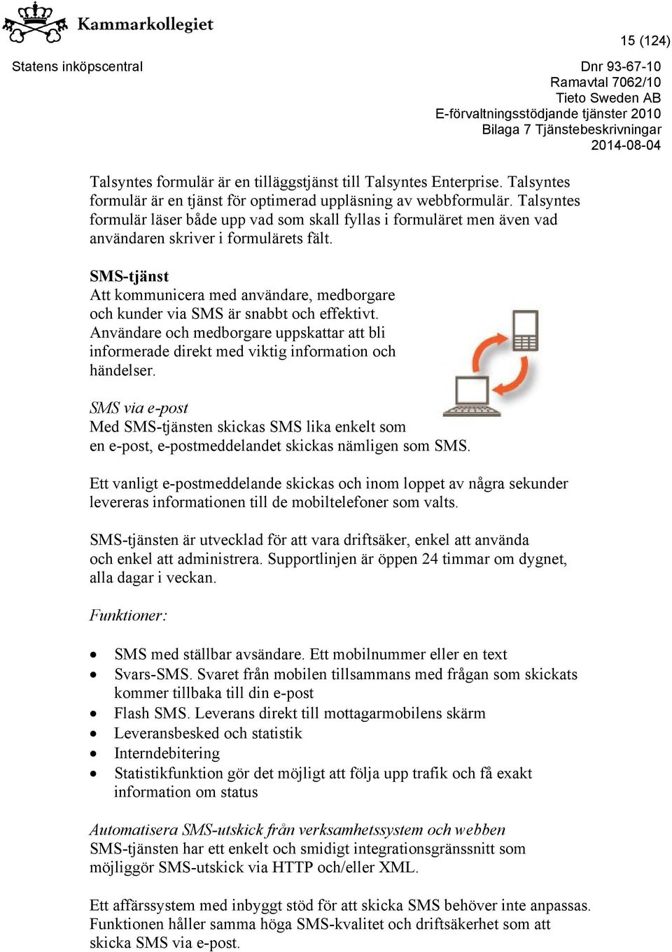 SMS-tjänst Att kommunicera med användare, medborgare och kunder via SMS är snabbt och effektivt. Användare och medborgare uppskattar att bli informerade direkt med viktig information och händelser.