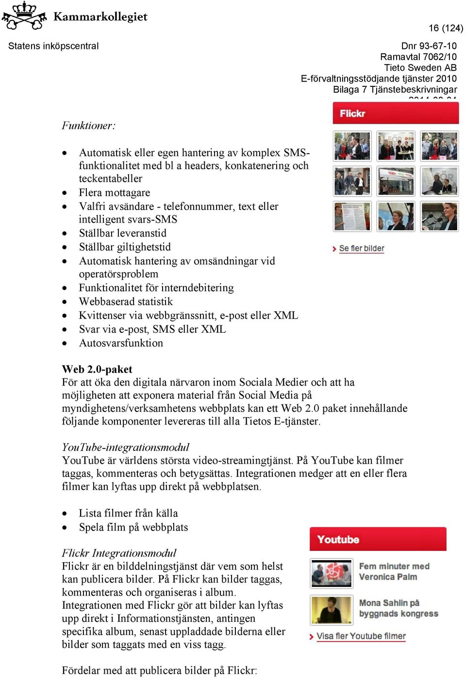 webbgränssnitt, e-post eller XML Svar via e-post, SMS eller XML Autosvarsfunktion Web 2.