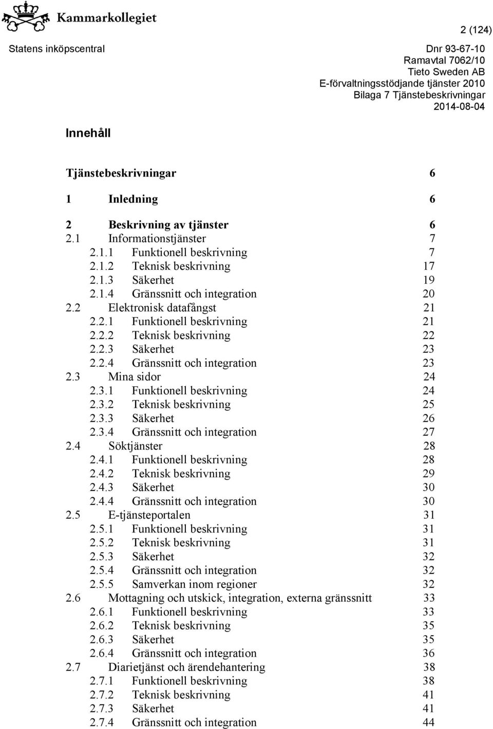 3.3 Säkerhet 26 2.3.4 Gränssnitt och integration 27 2.4 Söktjänster 28 2.4.1 Funktionell beskrivning 28 2.4.2 Teknisk beskrivning 29 2.4.3 Säkerhet 30 2.4.4 Gränssnitt och integration 30 2.