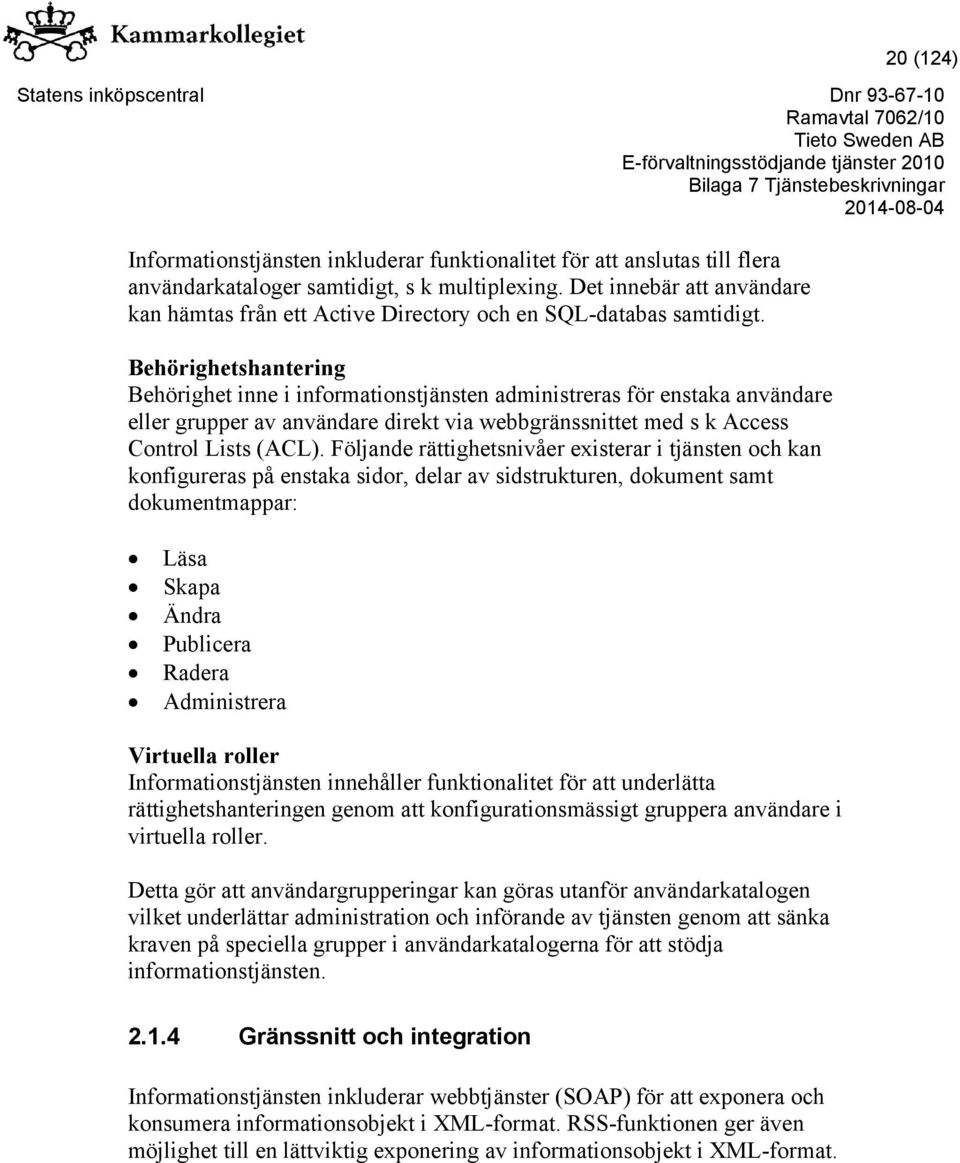 Behörighetshantering Behörighet inne i informationstjänsten administreras för enstaka användare eller grupper av användare direkt via webbgränssnittet med s k Access Control Lists (ACL).