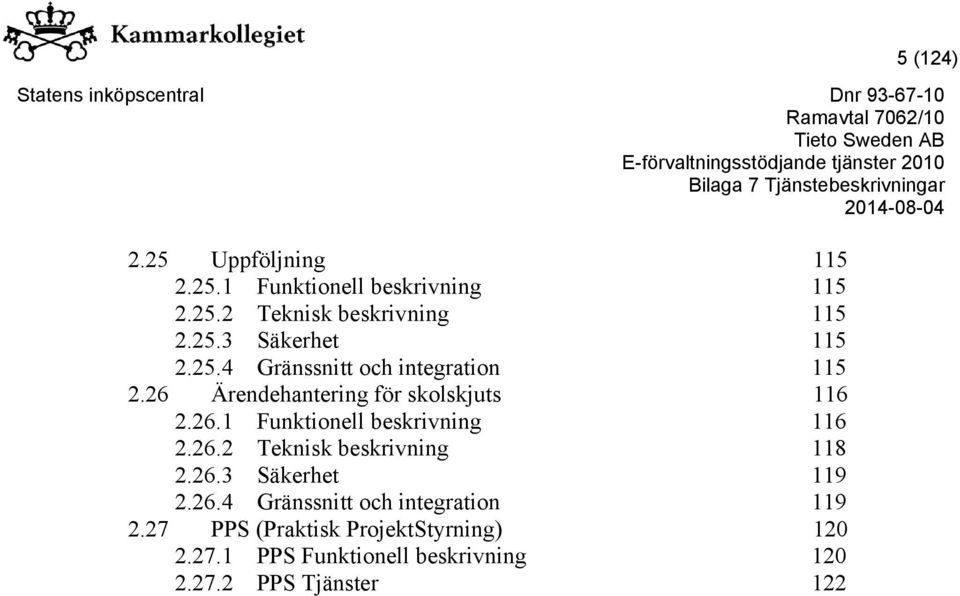 26.2 Teknisk beskrivning 118 2.26.3 Säkerhet 119 2.26.4 Gränssnitt och integration 119 2.