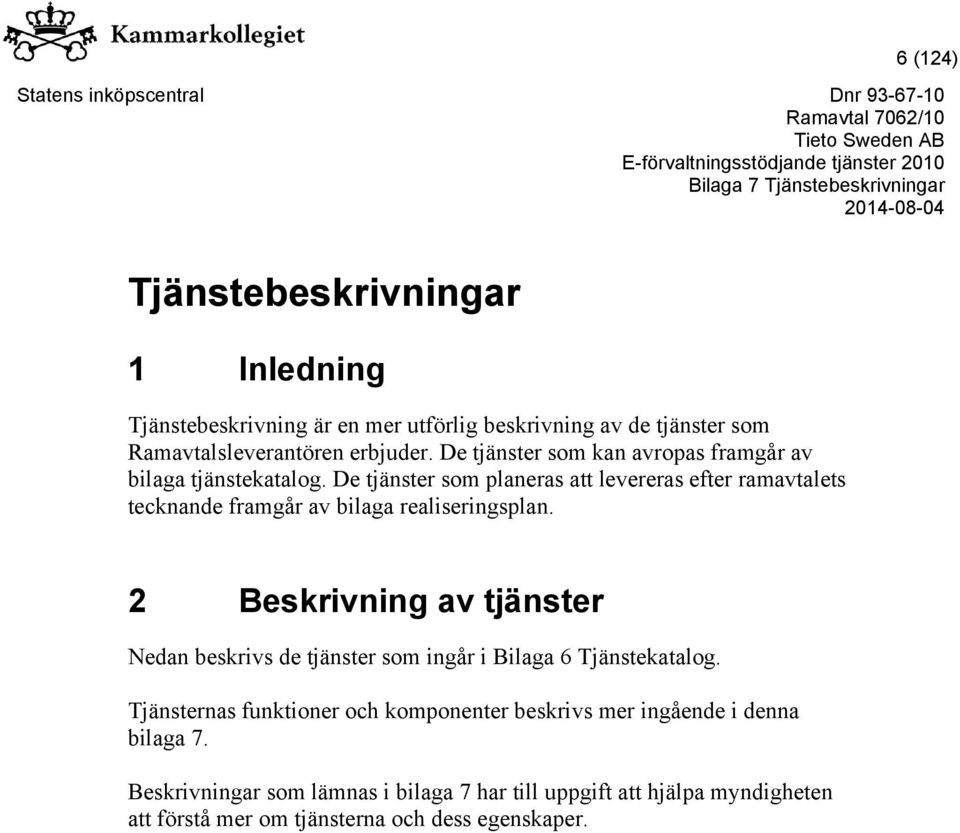 De tjänster som planeras att levereras efter ramavtalets tecknande framgår av bilaga realiseringsplan.