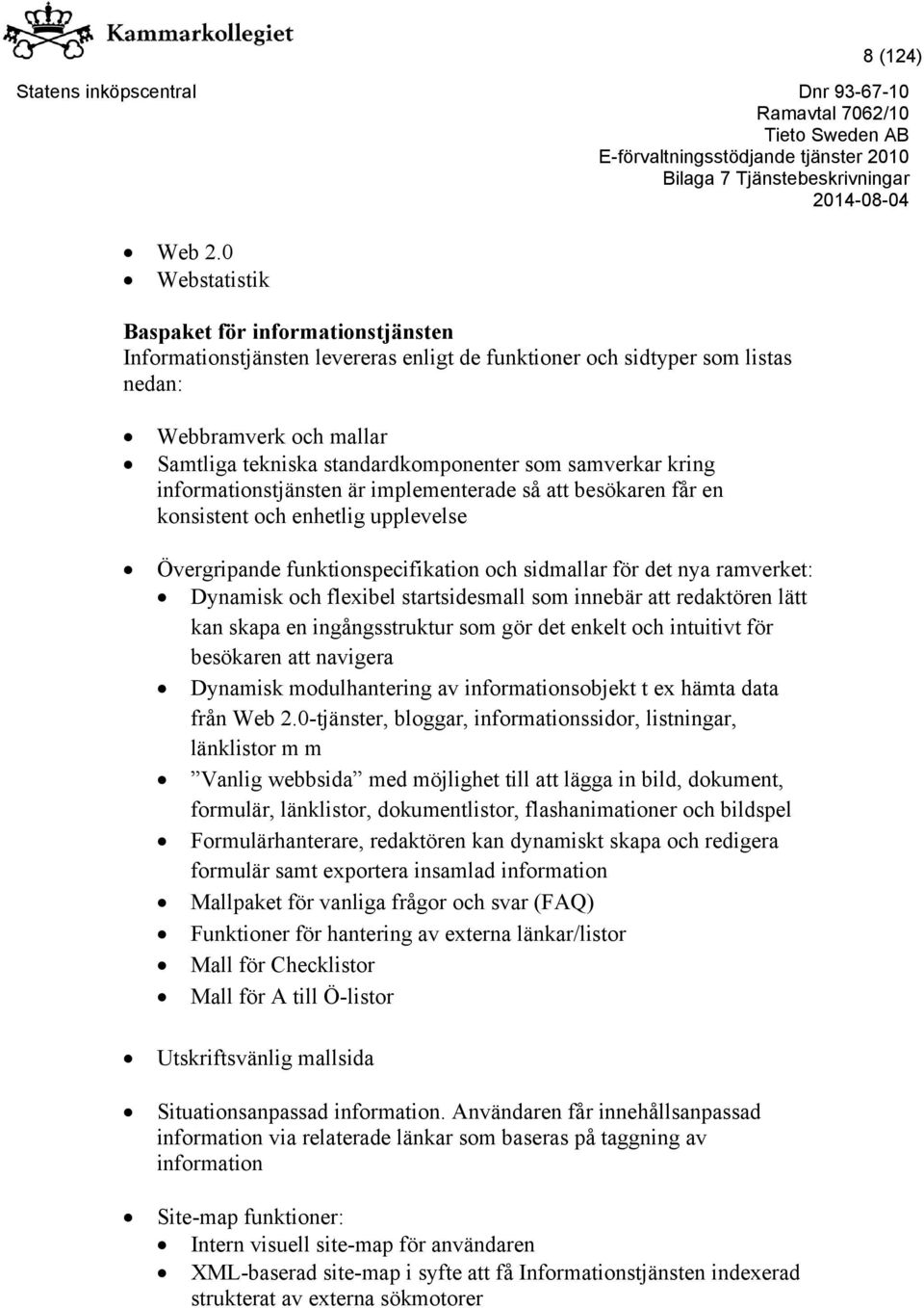 samverkar kring informationstjänsten är implementerade så att besökaren får en konsistent och enhetlig upplevelse Övergripande funktionspecifikation och sidmallar för det nya ramverket: Dynamisk och