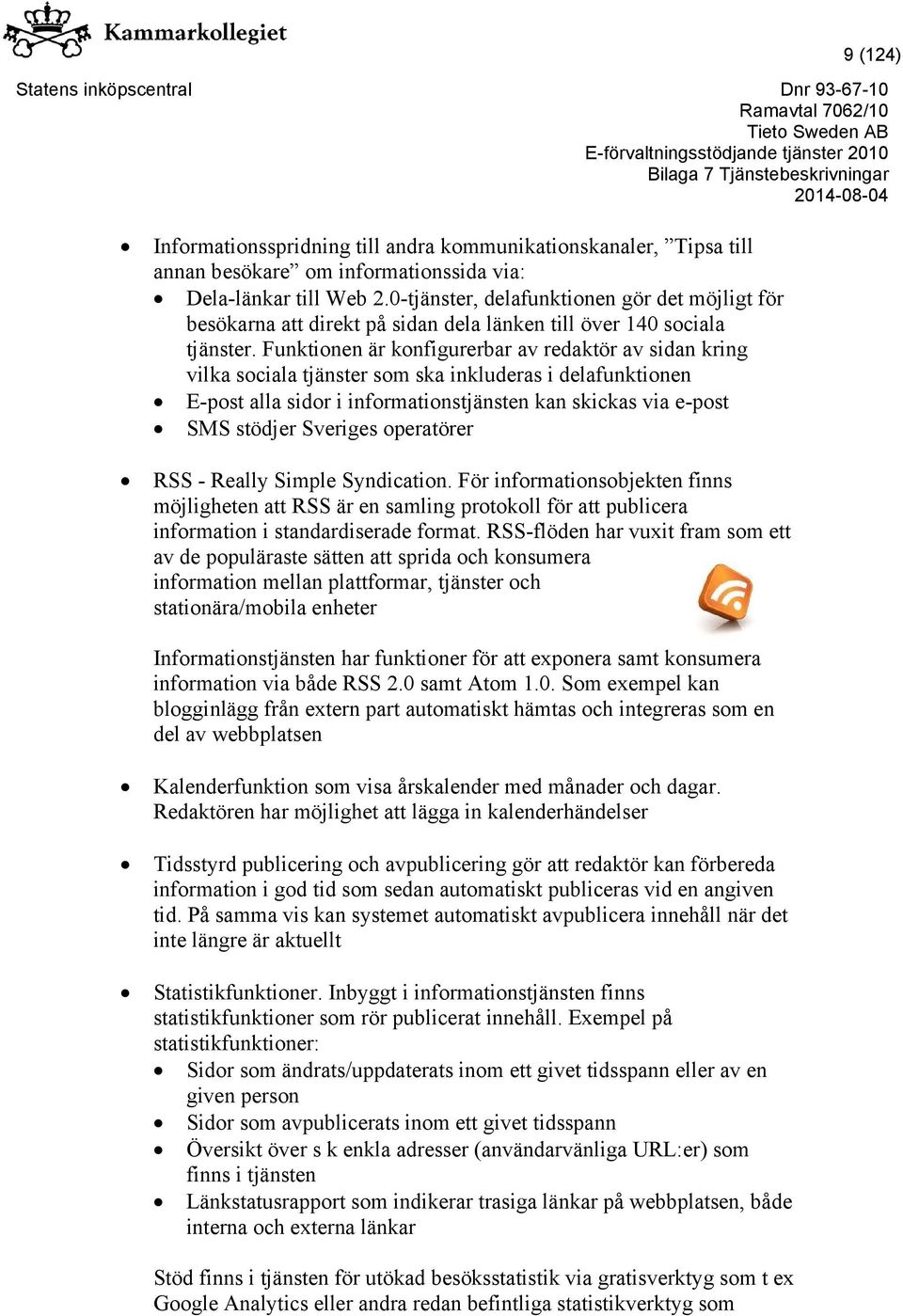 Funktionen är konfigurerbar av redaktör av sidan kring vilka sociala tjänster som ska inkluderas i delafunktionen E-post alla sidor i informationstjänsten kan skickas via e-post SMS stödjer Sveriges