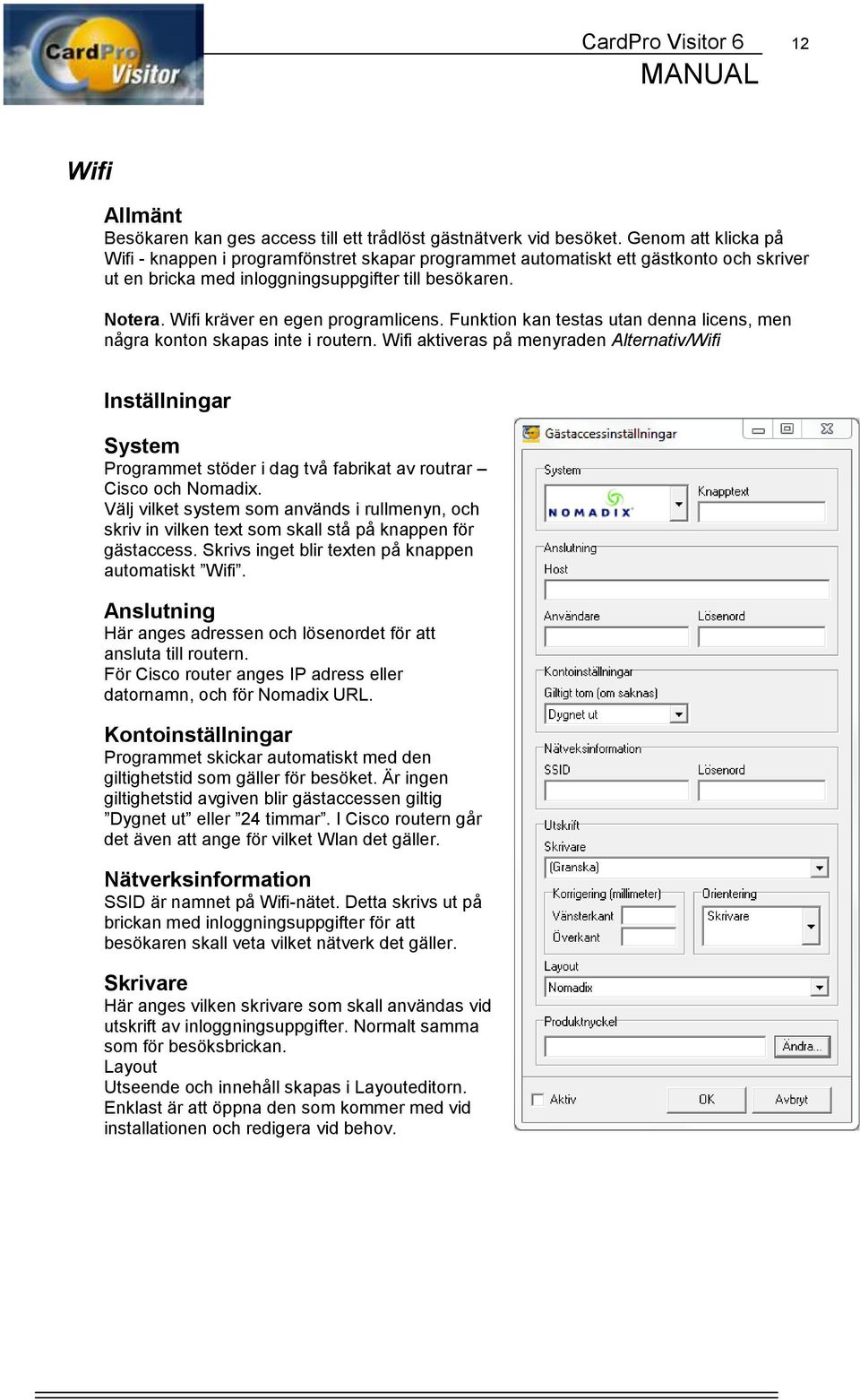Wifi kräver en egen programlicens. Funktion kan testas utan denna licens, men några konton skapas inte i routern.
