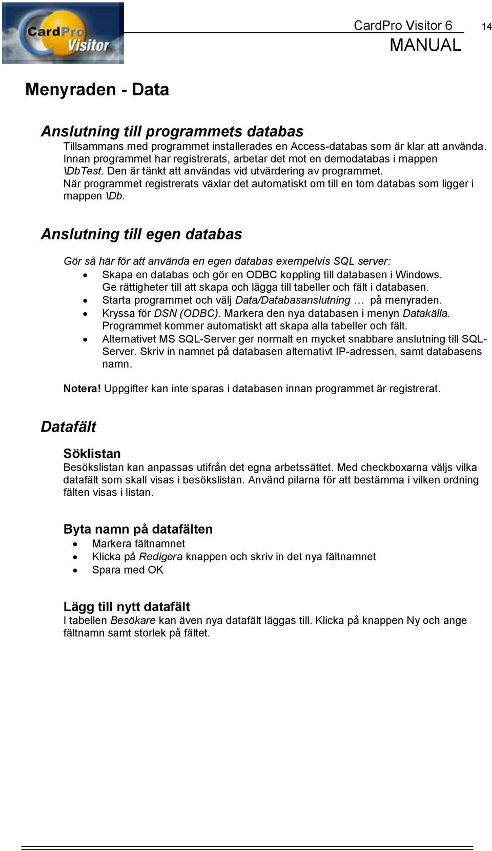 När programmet registrerats växlar det automatiskt om till en tom databas som ligger i mappen \Db.