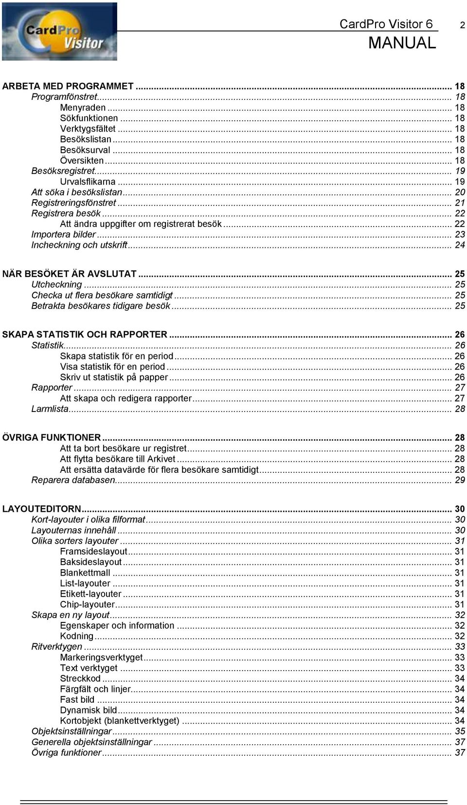 .. 23 Incheckning och utskrift... 24 NÄR BESÖKET ÄR AVSLUTAT... 25 Utcheckning... 25 Checka ut flera besökare samtidigt... 25 Betrakta besökares tidigare besök... 25 SKAPA STATISTIK OCH RAPPORTER.