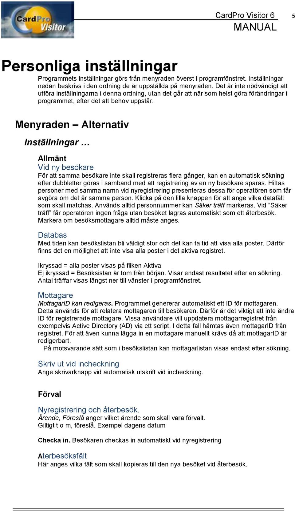 Menyraden Alternativ Inställningar Allmänt Vid ny besökare För att samma besökare inte skall registreras flera gånger, kan en automatisk sökning efter dubbletter göras i samband med att registrering