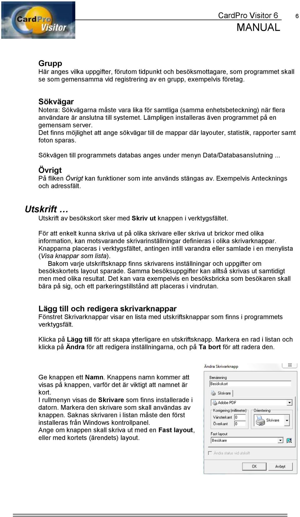 Det finns möjlighet att ange sökvägar till de mappar där layouter, statistik, rapporter samt foton sparas. Sökvägen till programmets databas anges under menyn Data/Databasanslutning.