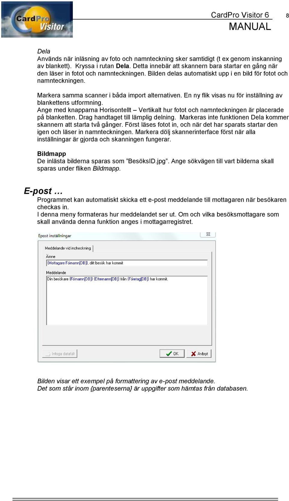 Markera samma scanner i båda import alternativen. En ny flik visas nu för inställning av blankettens utformning.