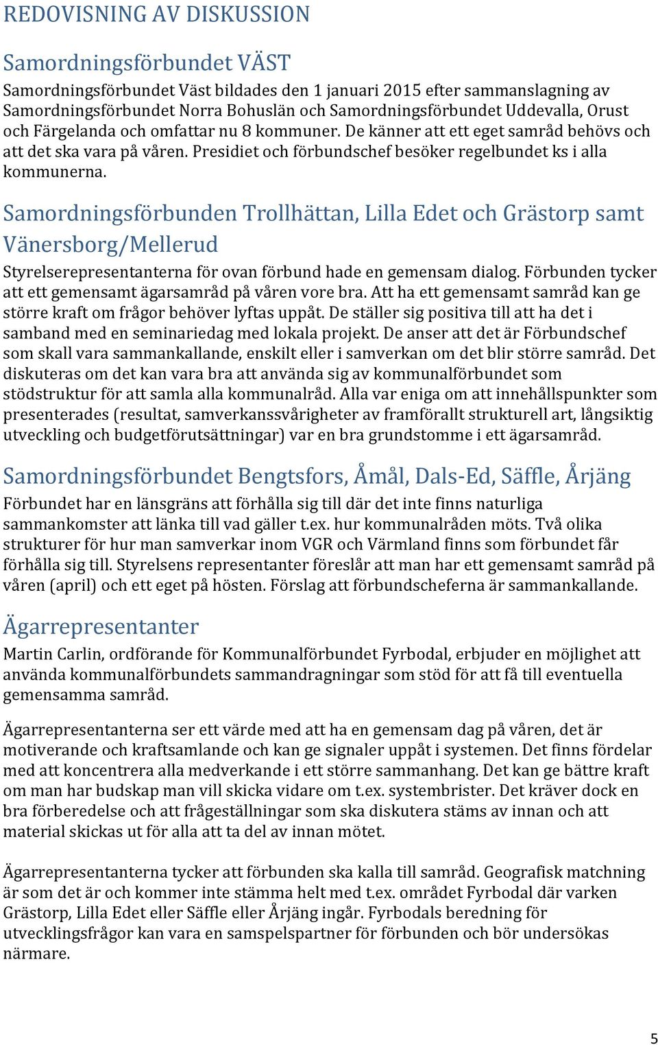 Samordningsförbunden Trollhättan, Lilla Edet och Grästorp samt Vänersborg/Mellerud Styrelserepresentanterna för ovan förbund hade en gemensam dialog.