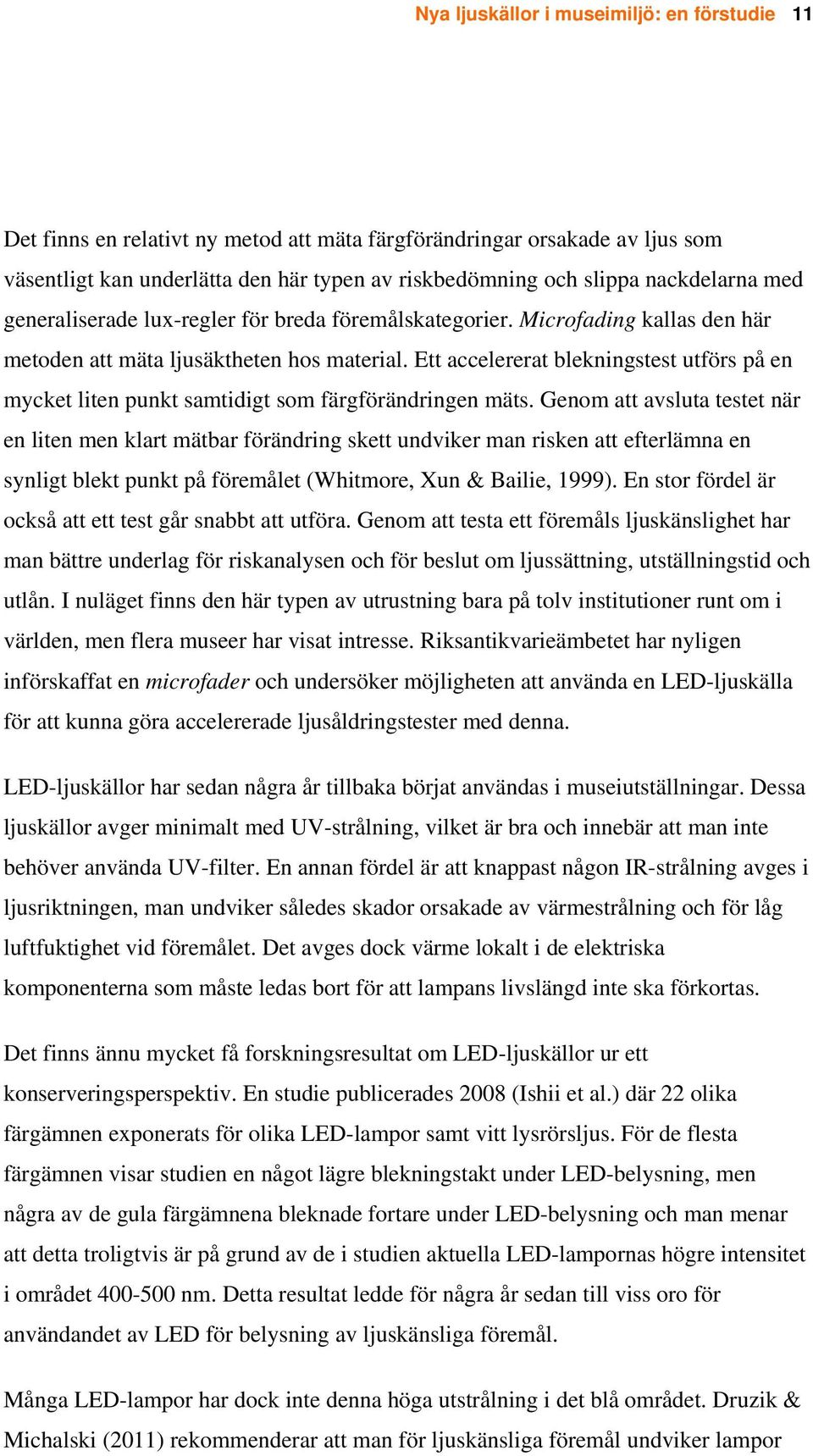 Ett accelererat blekningstest utförs på en mycket liten punkt samtidigt som färgförändringen mäts.