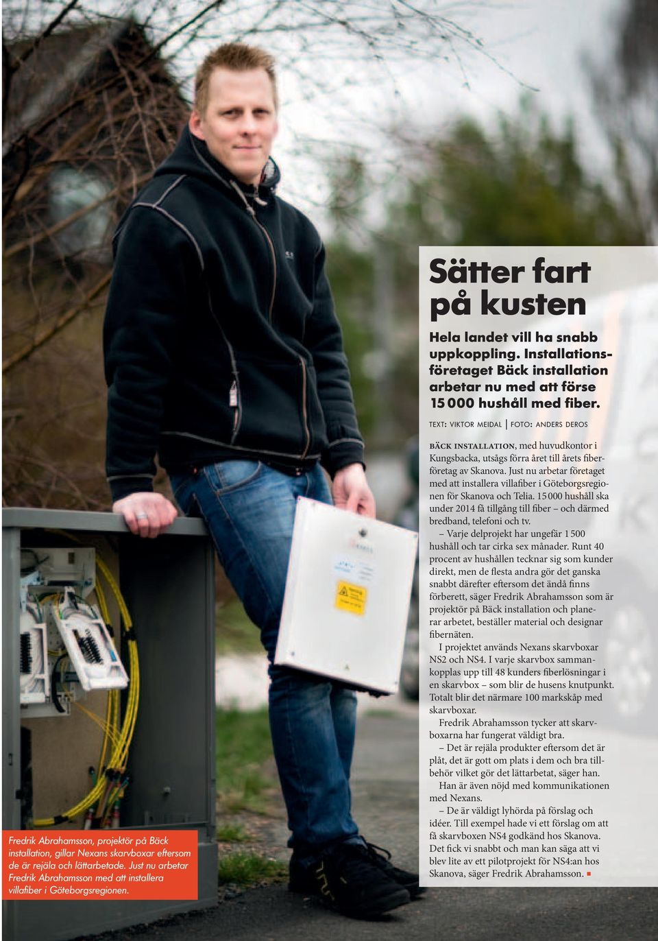Just nu arbetar Fredrik Abrahamsson med att installera villafiber i Göteborgsregionen. bäck installation, med huvudkontor i Kungsbacka, utsågs förra året till årets fiberföretag av Skanova.