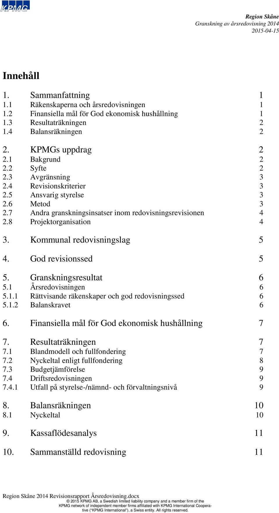 Kommunal redovisningslag 5 4. God revisionssed 5 5. Granskningsresultat 6 5.1 Årsredovisningen 6 5.1.1 Rättvisande räkenskaper och god redovisningssed 6 5.1.2 Balanskravet 6 6.