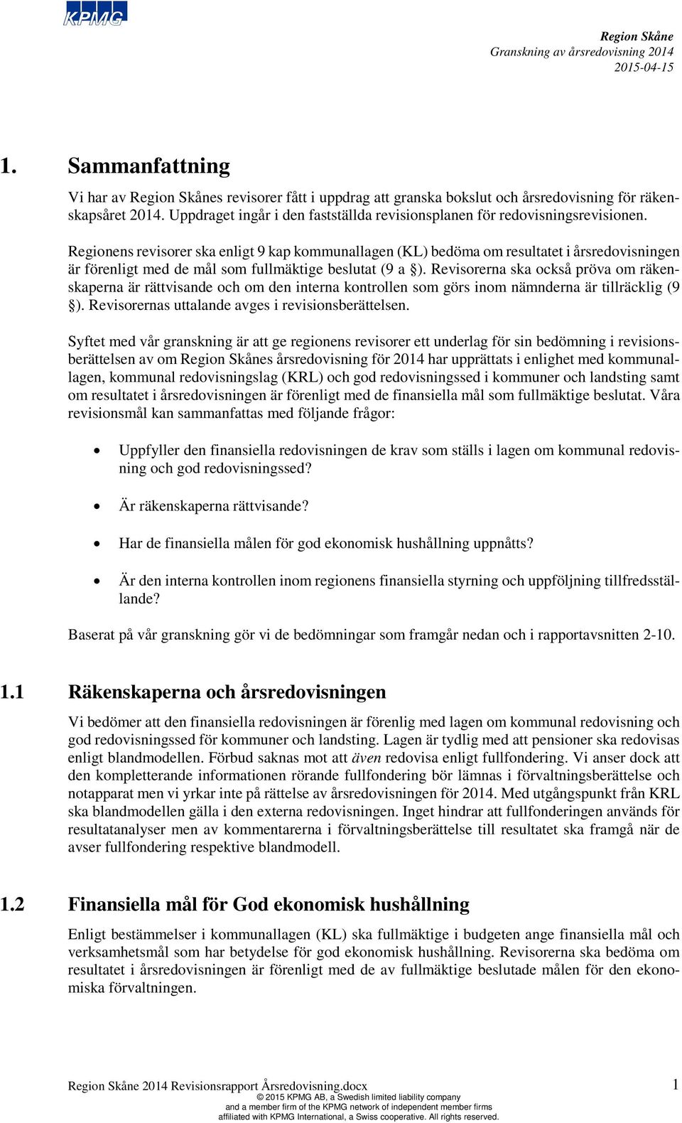 Revisorerna ska också pröva om räkenskaperna är rättvisande och om den interna kontrollen som görs inom nämnderna är tillräcklig (9 ). Revisorernas uttalande avges i revisionsberättelsen.