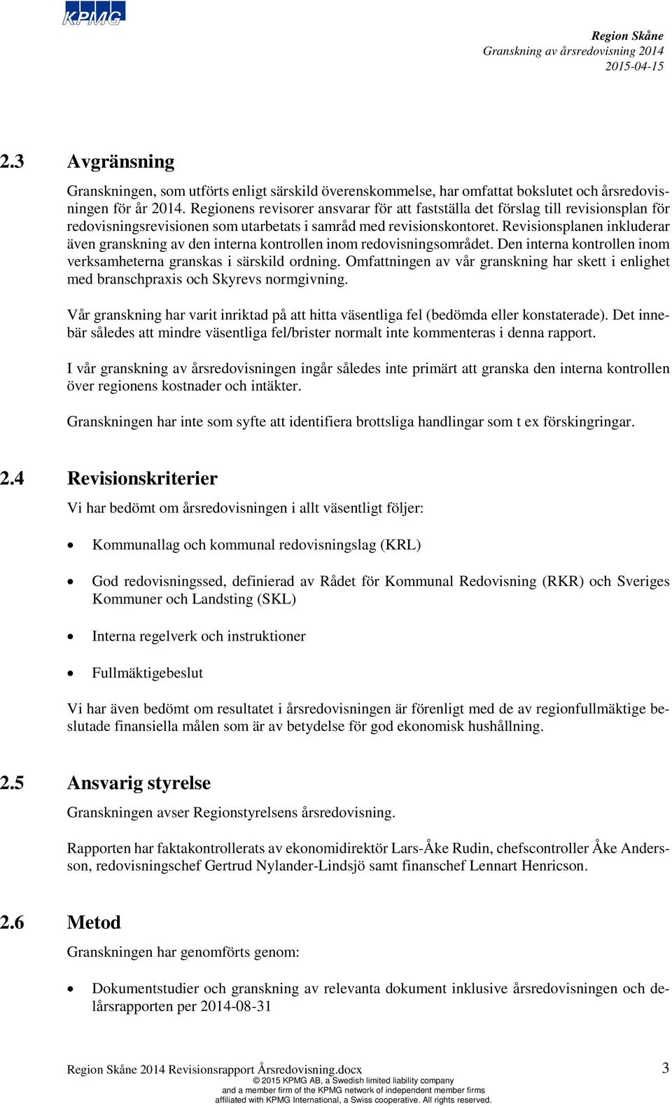 Revisionsplanen inkluderar även granskning av den interna kontrollen inom redovisningsområdet. Den interna kontrollen inom verksamheterna granskas i särskild ordning.