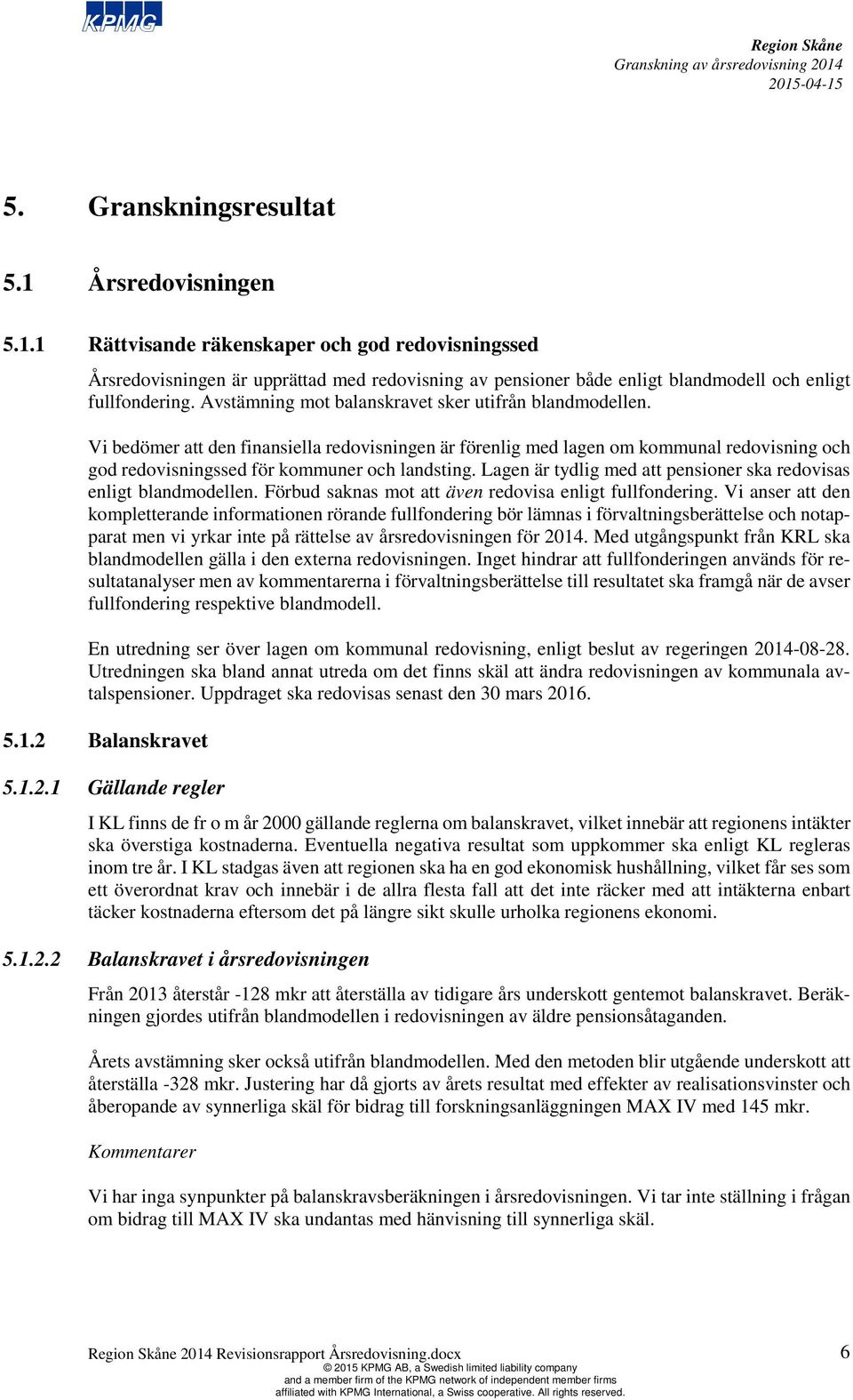 Lagen är tydlig med att pensioner ska redovisas enligt blandmodellen. Förbud saknas mot att även redovisa enligt fullfondering.