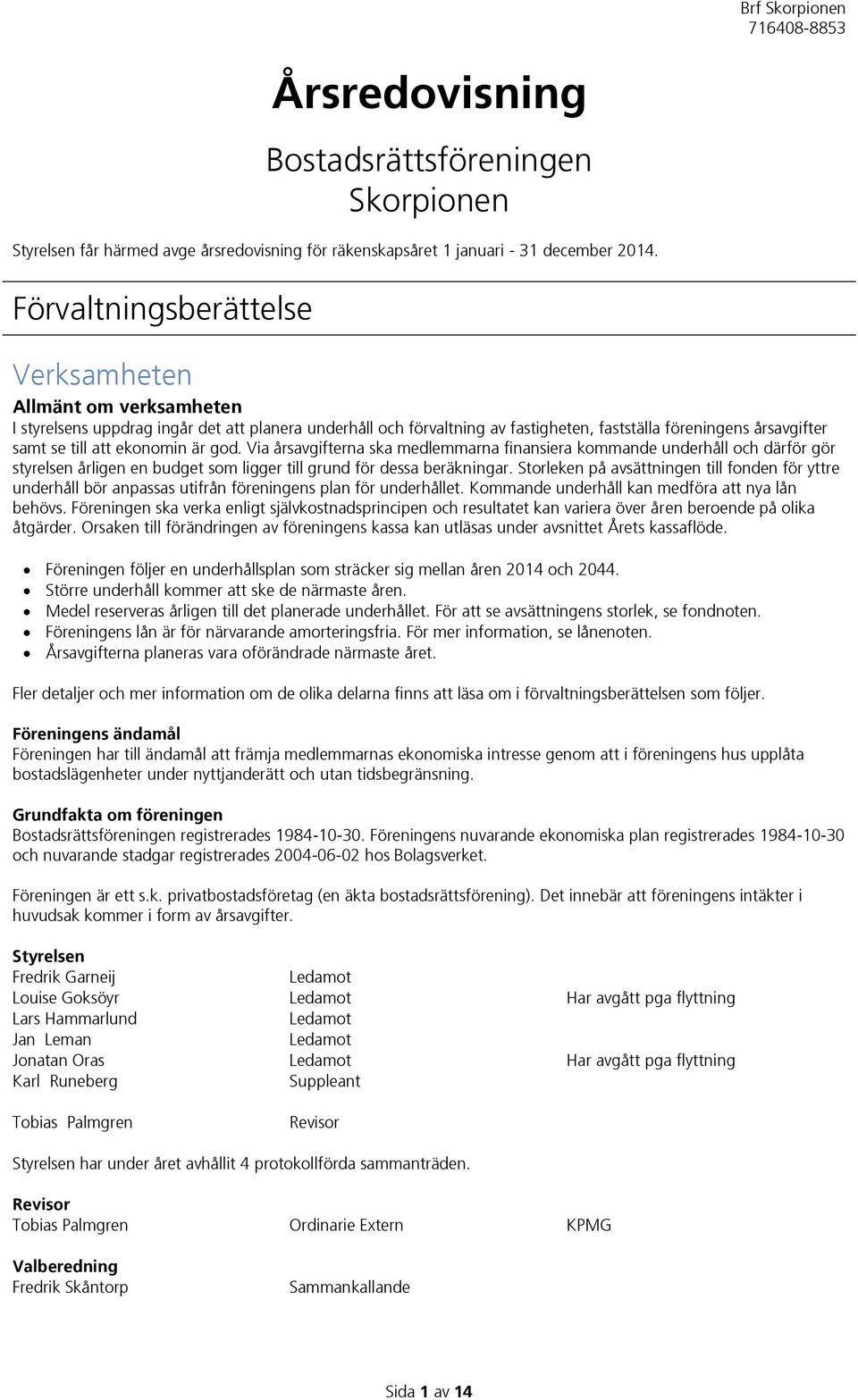 ekonomin är god. Via årsavgifterna ska medlemmarna finansiera kommande underhåll och därför gör styrelsen årligen en budget som ligger till grund för dessa beräkningar.