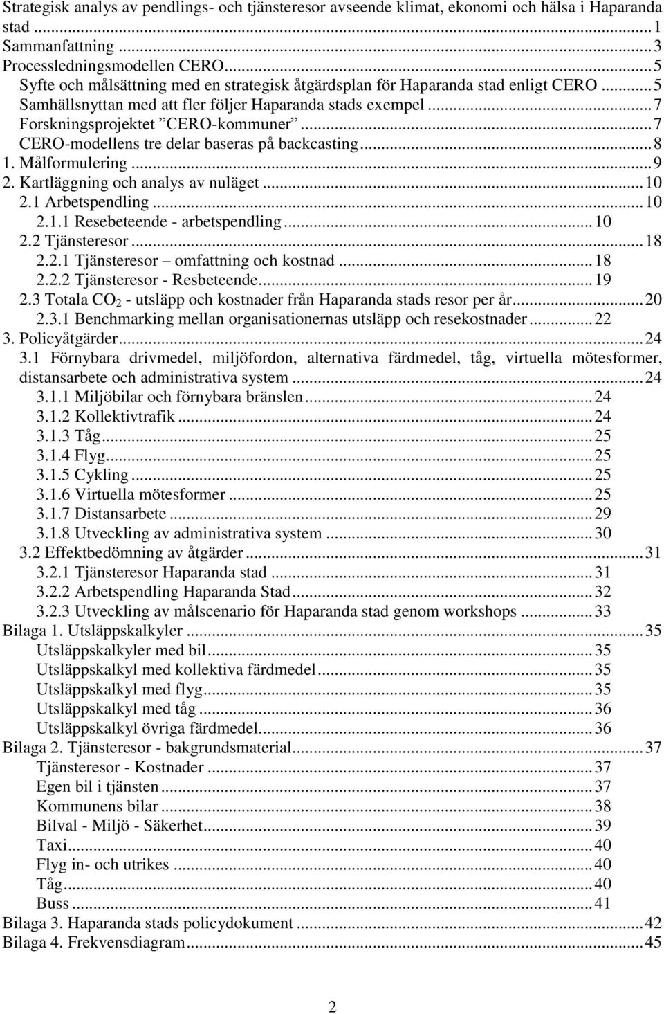 .. 7 CERO-modellens tre delar baseras på backcasting... 8 1. Målformulering... 9 2. Kartläggning och analys av nuläget... 10 2.1 Arbetspendling... 10 2.1.1 Resebeteende - arbetspendling... 10 2.2 Tjänsteresor.