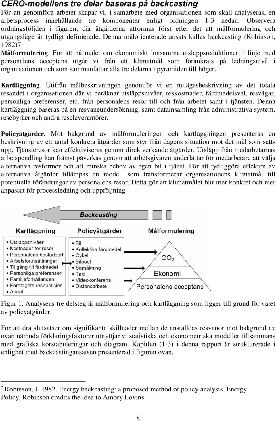 Denna målorienterade ansats kallas backcasting (Robinson, 1982)7: Målformulering.