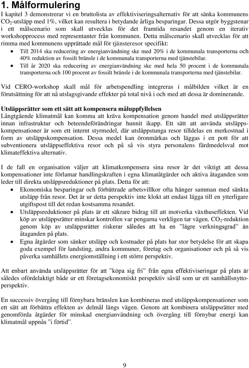 Detta målscenario skall utvecklas för att rimma med kommunens upprättade mål för tjänsteresor specifikt: Till 2014 ska reducering av energianvändning ske med 20% i de kommunala transporterna och 40%