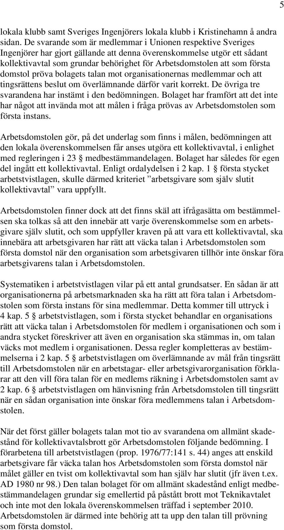 första domstol pröva bolagets talan mot organisationernas medlemmar och att tingsrättens beslut om överlämnande därför varit korrekt. De övriga tre svarandena har instämt i den bedömningen.