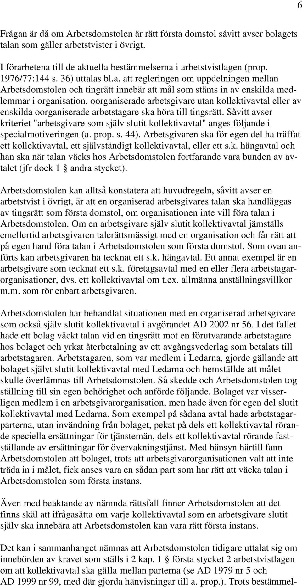 as bl.a. att regleringen om uppdelningen mellan Arbetsdomstolen och tingrätt innebär att mål som stäms in av enskilda medlemmar i organisation, oorganiserade arbetsgivare utan kollektivavtal eller av